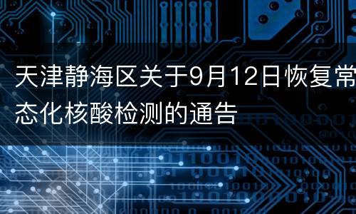 天津静海区关于9月12日恢复常态化核酸检测的通告