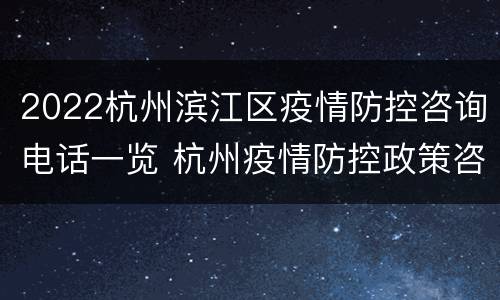 2022杭州滨江区疫情防控咨询电话一览 杭州疫情防控政策咨询电话