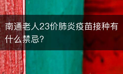 南通老人23价肺炎疫苗接种有什么禁忌?