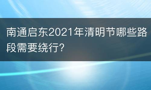 南通启东2021年清明节哪些路段需要绕行?
