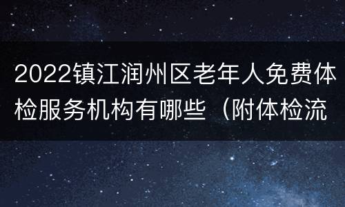 2022镇江润州区老年人免费体检服务机构有哪些（附体检流程）
