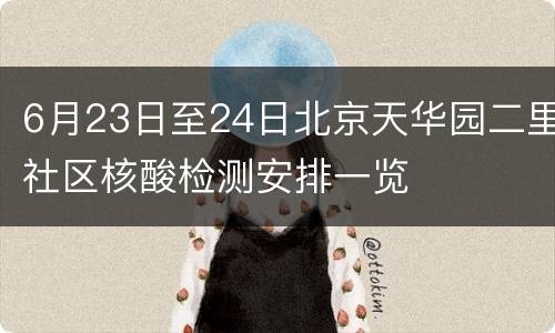 6月23日至24日北京天华园二里社区核酸检测安排一览