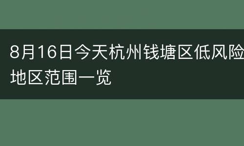 8月16日今天杭州钱塘区低风险地区范围一览
