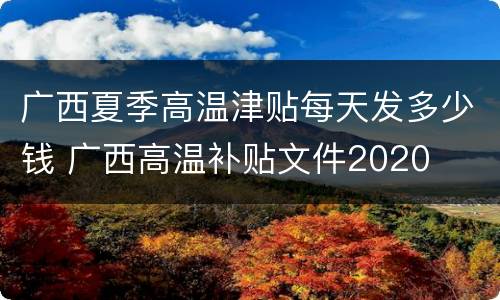 广西夏季高温津贴每天发多少钱 广西高温补贴文件2020