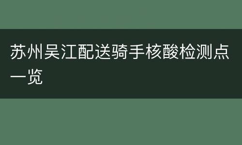 苏州吴江配送骑手核酸检测点一览