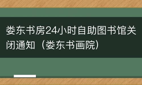 娄东书房24小时自助图书馆关闭通知（娄东书画院）