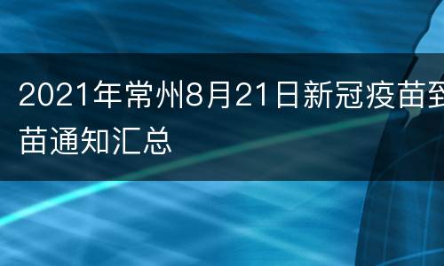 2021年常州8月21日新冠疫苗到苗通知汇总