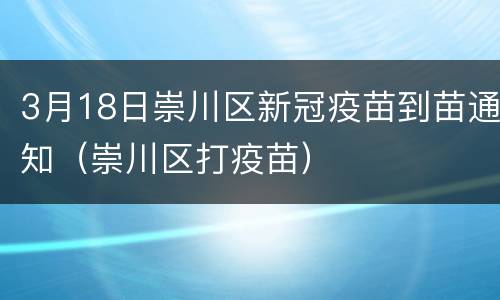 3月18日崇川区新冠疫苗到苗通知（崇川区打疫苗）