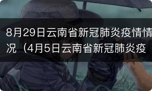 8月29日云南省新冠肺炎疫情情况（4月5日云南省新冠肺炎疫情情况）