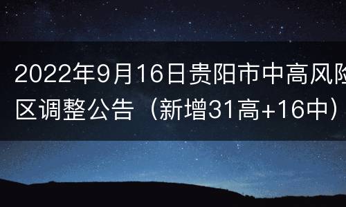 2022年9月16日贵阳市中高风险区调整公告（新增31高+16中）