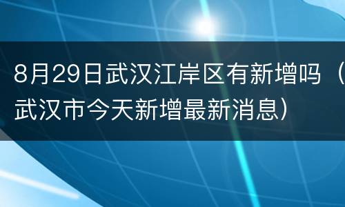 8月29日武汉江岸区有新增吗（武汉市今天新增最新消息）