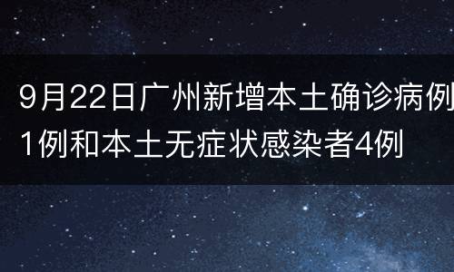 9月22日广州新增本土确诊病例1例和本土无症状感染者4例