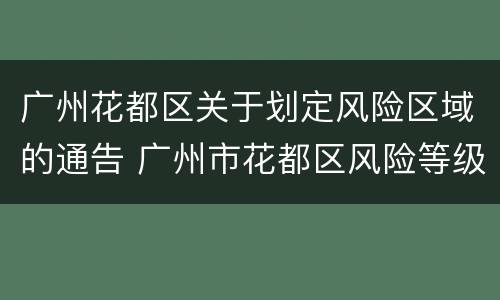 广州花都区关于划定风险区域的通告 广州市花都区风险等级