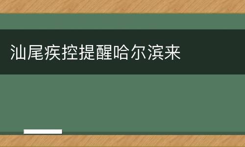 汕尾疾控提醒哈尔滨来