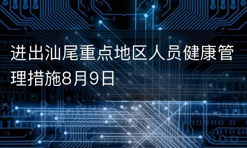 进出汕尾重点地区人员健康管理措施8月9日