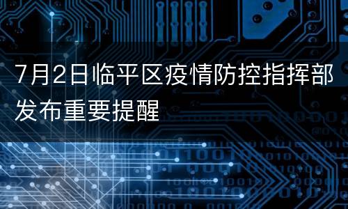 7月2日临平区疫情防控指挥部发布重要提醒
