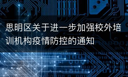 思明区关于进一步加强校外培训机构疫情防控的通知
