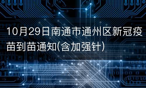 10月29日南通市通州区新冠疫苗到苗通知(含加强针)