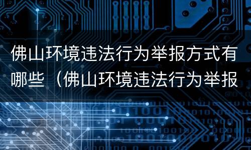 佛山环境违法行为举报方式有哪些（佛山环境违法行为举报方式有哪些呢）