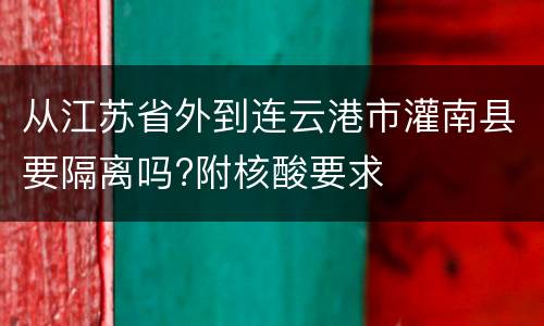 从江苏省外到连云港市灌南县要隔离吗?附核酸要求