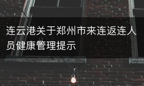 连云港关于郑州市来连返连人员健康管理提示