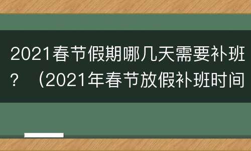 2021春节假期哪几天需要补班？（2021年春节放假补班时间）