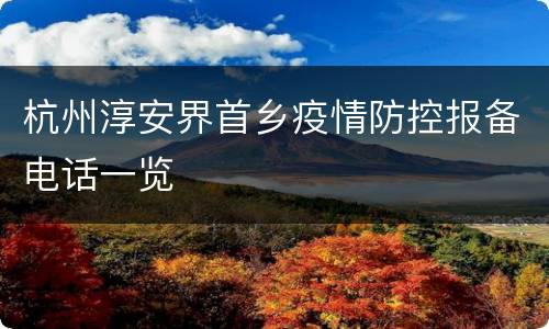 杭州淳安界首乡疫情防控报备电话一览