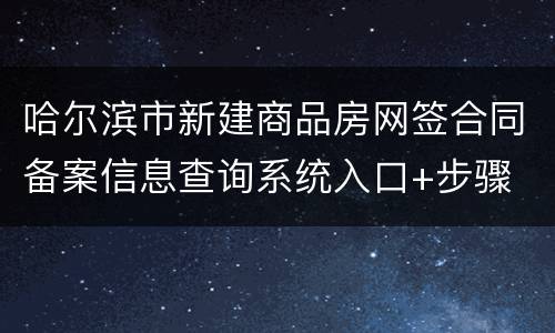 哈尔滨市新建商品房网签合同备案信息查询系统入口+步骤