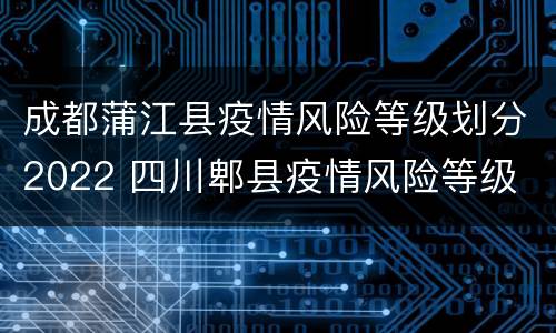 成都蒲江县疫情风险等级划分2022 四川郫县疫情风险等级