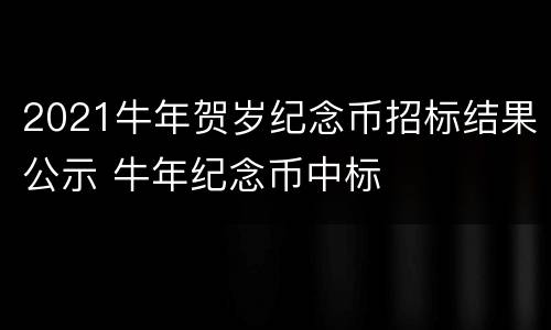 2021牛年贺岁纪念币招标结果公示 牛年纪念币中标