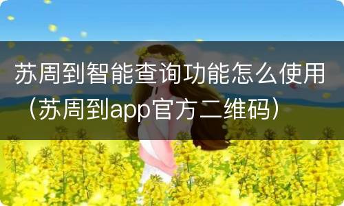 苏周到智能查询功能怎么使用（苏周到app官方二维码）