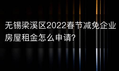 无锡梁溪区2022春节减免企业房屋租金怎么申请？