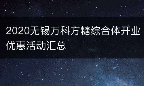 2020无锡万科方糖综合体开业优惠活动汇总