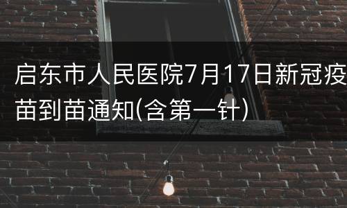 启东市人民医院7月17日新冠疫苗到苗通知(含第一针)