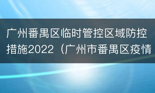 广州番禺区临时管控区域防控措施2022（广州市番禺区疫情防控）