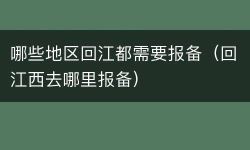 哪些地区回江都需要报备（回江西去哪里报备）