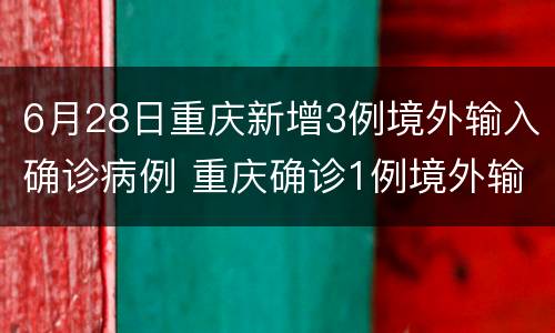 6月28日重庆新增3例境外输入确诊病例 重庆确诊1例境外输入病例