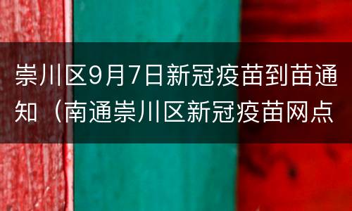 崇川区9月7日新冠疫苗到苗通知（南通崇川区新冠疫苗网点）