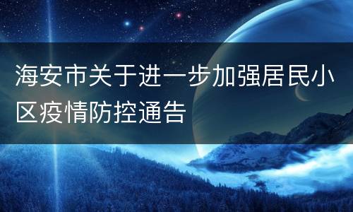 海安市关于进一步加强居民小区疫情防控通告