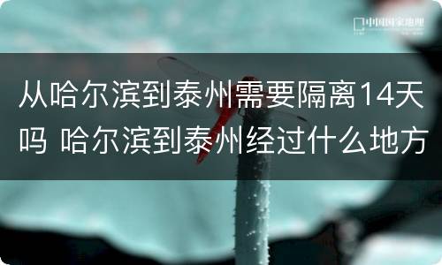 从哈尔滨到泰州需要隔离14天吗 哈尔滨到泰州经过什么地方