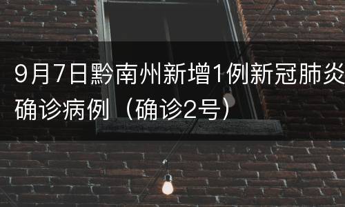 9月7日黔南州新增1例新冠肺炎确诊病例（确诊2号）