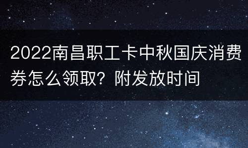 2022南昌职工卡中秋国庆消费券怎么领取？附发放时间