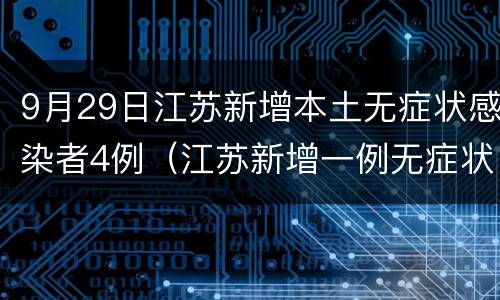 9月29日江苏新增本土无症状感染者4例（江苏新增一例无症状感染者）