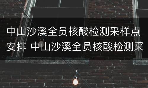 中山沙溪全员核酸检测采样点安排 中山沙溪全员核酸检测采样点安排图