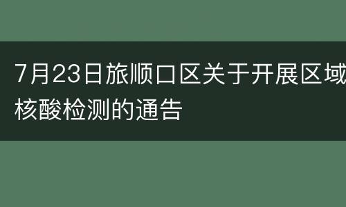7月23日旅顺口区关于开展区域核酸检测的通告