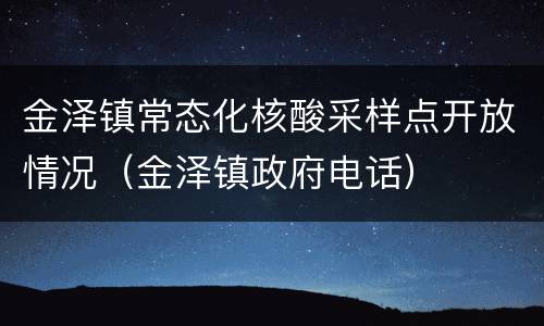 金泽镇常态化核酸采样点开放情况（金泽镇政府电话）