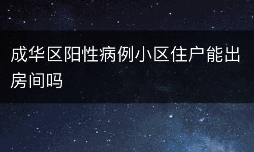 成华区阳性病例小区住户能出房间吗