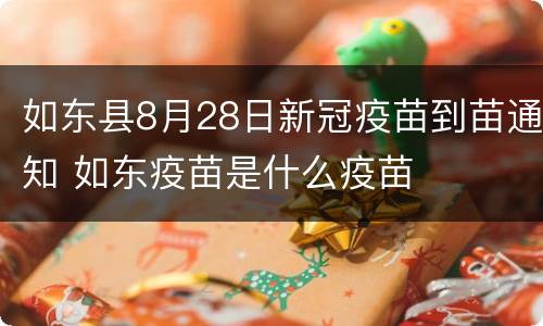 如东县8月28日新冠疫苗到苗通知 如东疫苗是什么疫苗