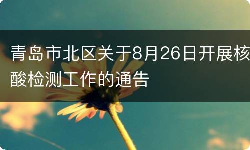 青岛市北区关于8月26日开展核酸检测工作的通告