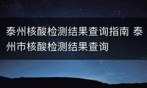 泰州核酸检测结果查询指南 泰州市核酸检测结果查询
